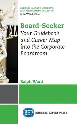 Board-Seeker : Votre guide et votre plan de carrière dans la salle du conseil d'administration de l'entreprise - Board-Seeker: Your Guidebook and Career Map into the Corporate Boardroom