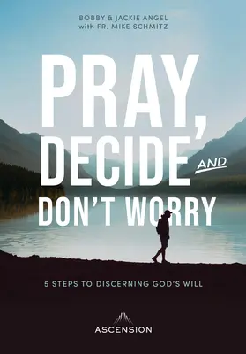 Priez, décidez, ne vous inquiétez pas : cinq étapes pour discerner la volonté de Dieu - Pray, Decide, Don't Worry: Five Steps to Discerning God's Will