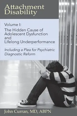 Attachment Disability, Volume 1 : The Hidden Cause of Adolescent Dysfunction and Lifelong Underperformance (en anglais) - Attachment Disability, Volume 1: The Hidden Cause of Adolescent Dysfunction and Lifelong Underperformance