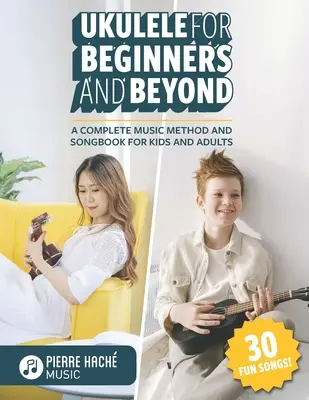 Ukulélé pour les débutants et au-delà : Une méthode musicale complète et un livre de chansons pour les enfants et les adultes - Ukulele for Beginners and Beyond: A Complete Music Method and Songbook for Kids and Adults