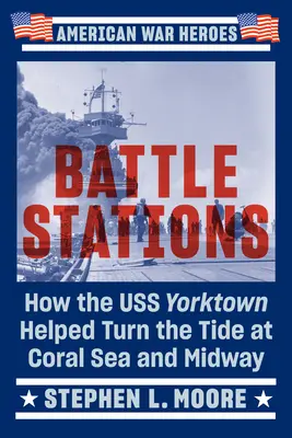 Les postes de combat : Comment l'USS Yorktown a contribué à renverser la vapeur à la mer de Corail et à Midway - Battle Stations: How the USS Yorktown Helped Turn the Tide at Coral Sea and Midway