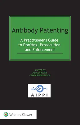 Le brevetage des anticorps : Guide du praticien pour la rédaction, la poursuite et l'application des brevets sur les anticorps - Antibody Patenting: A Practitioner's Guide to Drafting, Prosecution and Enforcement