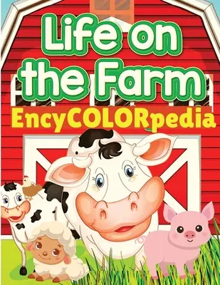 EncyCOLORpedia - La vie des animaux de la ferme : Apprendre beaucoup de choses sur les animaux de la ferme tout en les coloriant - EncyCOLORpedia - Life on Farm Animals: Learn Many Things About Farm Animals While Coloring Them