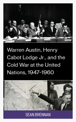 Warren Austin, Henry Cabot Lodge Jr. et la guerre froide aux Nations unies, 1947-1960 - Warren Austin, Henry Cabot Lodge Jr., and the Cold War at the United Nations, 1947-1960