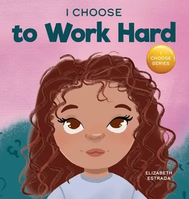 Je choisis de travailler dur : Un livre d'images en rimes sur le travail acharné - I Choose to Work Hard: A Rhyming Picture Book About Working Hard