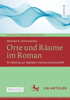 Orte Und Rume Im Roman : Ein Beitrag Zur Digitalen Literaturwissenschaft - Orte Und Rume Im Roman: Ein Beitrag Zur Digitalen Literaturwissenschaft