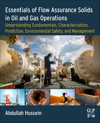 Essentials of Flow Assurance Solids in Oil and Gas Operations (Essentiels de l'assurance de l'écoulement des solides dans les opérations pétrolières et gazières) : Comprendre les principes fondamentaux, la caractérisation, la prédiction, la sécurité environnementale et la gestion. - Essentials of Flow Assurance Solids in Oil and Gas Operations: Understanding Fundamentals, Characterization, Prediction, Environmental Safety, and Man