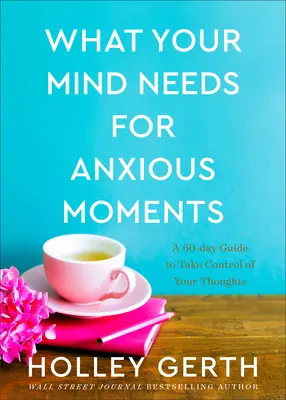 Ce dont votre esprit a besoin dans les moments d'anxiété : Un guide de 60 jours pour prendre le contrôle de vos pensées - What Your Mind Needs for Anxious Moments: A 60-Day Guide to Take Control of Your Thoughts