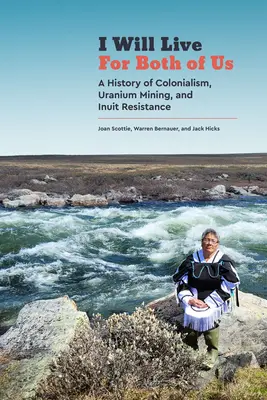 Je vivrai pour nous deux : Histoire du colonialisme, de l'exploitation de l'uranium et de la résistance des Inuits - I Will Live for Both of Us: A History of Colonialism, Uranium Mining, and Inuit Resistance