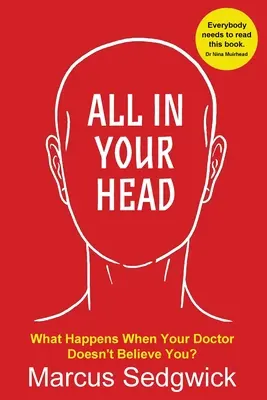 Tout est dans la tête : ce qui se passe quand votre médecin ne vous croit pas - All In Your Head: What Happens When Your Doctor Doesn't Believe You