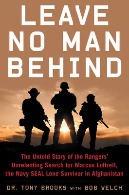 Leave No Man Behind : L'histoire inédite des Rangers à la recherche de Marcus Luttrell, le Navy Seal seul survivant en Afghanistan. - Leave No Man Behind: The Untold Story of the Rangers' Unrelenting Search for Marcus Luttrell, the Navy Seal Lone Survivor in Afghanistan