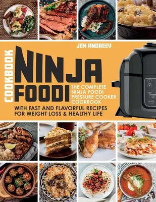 Livre de cuisine Ninja Foodi : Le livre complet de l'autocuiseur Ninja Foodi avec des recettes rapides et savoureuses pour la perte de poids et une vie saine : Le livre de cuisine Ninja Foodi - Ninja Foodi Cookbook: The Complete Ninja Foodi Pressure Cooker Cookbook with Fast and Flavorful Recipes for Weight Loss & Healthy Life: The