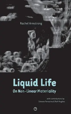 La vie liquide : La matérialité non linéaire - Liquid Life: On Non-Linear Materiality