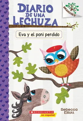 Diario de Una Lechuza #8 : Eva Y El Poni Perdido (Eva et le poney perdu) : Un livre de la série Branches Volume 8 - Diario de Una Lechuza #8: Eva Y El Poni Perdido (Eva and the Lost Pony): Un Libro de la Serie Branches Volume 8