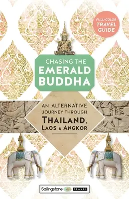 À la poursuite du Bouddha d'émeraude : Un voyage alternatif à travers la Thaïlande, le Laos et Angkor - Chasing the Emerald Buddha: An Alternative Journey Through Thailand, Laos & Angkor
