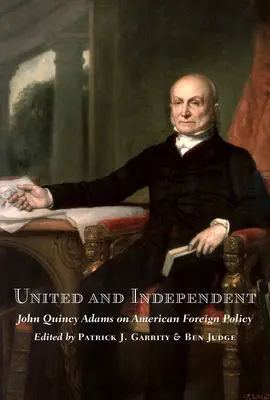 Unis et indépendants : John Quincy Adams et la politique étrangère américaine - United and Independent: John Quincy Adams on American Foreign Policy