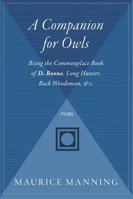 A Companion for Owls : Being the Commonplace Book of D. Boone, Long Hunter, Back Woodsman, & C. - A Companion for Owls: Being the Commonplace Book of D. Boone, Long Hunter, Back Woodsman, & C.