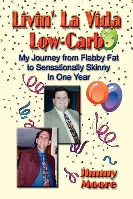 Livin' La Vida Low-Carb : Mon voyage de la graisse flasque à la minceur sensationnelle en un an - Livin' La Vida Low-Carb: My Journey from Flabby Fat to Sensationally Skinny in One Year