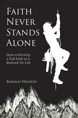 La foi n'est jamais seule : comment développer une foi pleine et entière comme fondement de la vie - Faith Never Stands Alone: How to Develop a Full Faith as a Bedrock for Life