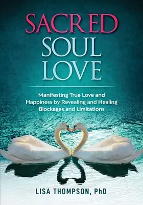 L'amour sacré de l'âme : Manifester le véritable amour et le bonheur en révélant et en guérissant les blocages et les limitations - Sacred Soul Love: Manifesting True Love and Happiness by Revealing and Healing Blockages and Limitations