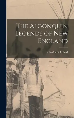 Les légendes algonquines de la Nouvelle-Angleterre - The Algonquin Legends of New England