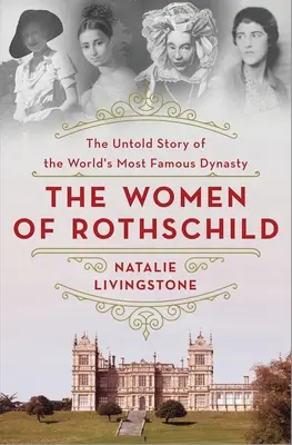 Les femmes de Rothschild : L'histoire inédite de la dynastie la plus célèbre du monde - The Women of Rothschild: The Untold Story of the World's Most Famous Dynasty