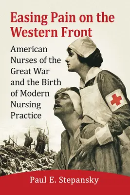 Soulager la douleur sur le front occidental : Les infirmières américaines de la Grande Guerre et la naissance de la pratique infirmière moderne - Easing Pain on the Western Front: American Nurses of the Great War and the Birth of Modern Nursing Practice