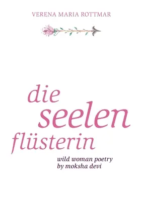 Die Seelenflsterin : Wild Woman Poetry by Moksha Devi (en anglais) - Die Seelenflsterin: Wild Woman Poetry by Moksha Devi