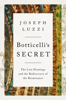 Le secret de Botticelli : les dessins perdus et la redécouverte de la Renaissance - Botticelli's Secret: The Lost Drawings and the Rediscovery of the Renaissance