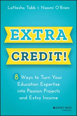 Extra Credit : 8 façons de transformer votre expertise en matière d'éducation en projets passionnels et en revenus supplémentaires - Extra Credit!: 8 Ways to Turn Your Education Expertise Into Passion Projects and Extra Income
