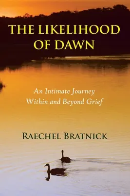 La probabilité de l'aube : un voyage intime à l'intérieur et au-delà du deuil - The Likelihood of Dawn: An Intimate Journey Within and Beyond Grief