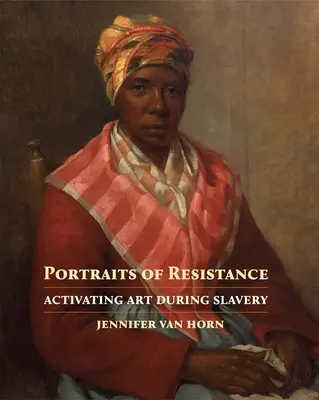 Portraits de résistance : L'activation de l'art pendant l'esclavage - Portraits of Resistance: Activating Art During Slavery