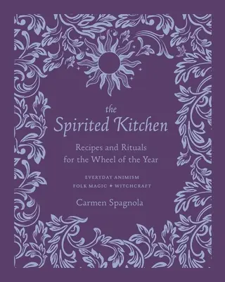 La cuisine spirituelle : Recettes et rituels pour la roue de l'année - The Spirited Kitchen: Recipes and Rituals for the Wheel of the Year