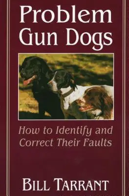 Les chiens à problèmes : comment identifier et corriger leurs défauts - Problem Gun Dogs: How to Identify and Correct Their Faults