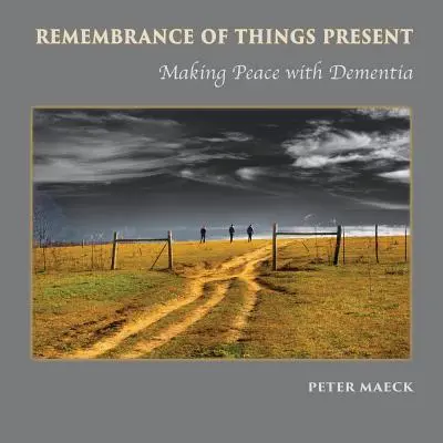 Le souvenir des choses présentes : Faire la paix avec la démence - Remembrance of Things Present: Making Peace with Dementia