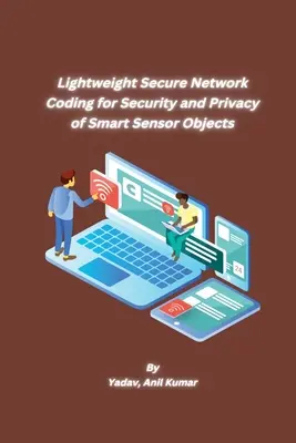 Codage de réseau sécurisé léger pour la sécurité et la confidentialité des objets capteurs intelligents - Lightweight Secure Network Coding for Security and Privacy of Smart Sensor Objects