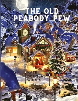 Le vieux banc de Peabody : L'histoire de Noël d'une église de campagne - The Old Peabody Pew: A Christmas Romance of a Country Church