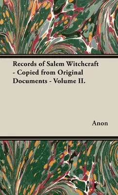 Les archives de la sorcellerie de Salem - Copiées à partir de documents originaux - Volume II. - Records of Salem Witchcraft - Copied from Original Documents - Volume II.