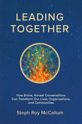 Diriger ensemble : Comment des conversations courageuses et honnêtes peuvent transformer nos vies, nos organisations et nos communautés - Leading Together: How Brave, Honest Conversations can Transform Our Lives, Organizations, and Communities