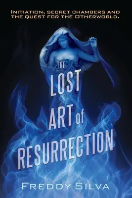 L'art perdu de la résurrection : Initiation, chambres secrètes et quête de l'Autre Monde. - The Lost Art of Resurrection: Initiation, secret chambers and the quest for the Otherworld.