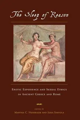 Le sommeil de la raison : L'expérience érotique et l'éthique sexuelle dans la Grèce et la Rome antiques - The Sleep of Reason: Erotic Experience and Sexual Ethics in Ancient Greece and Rome