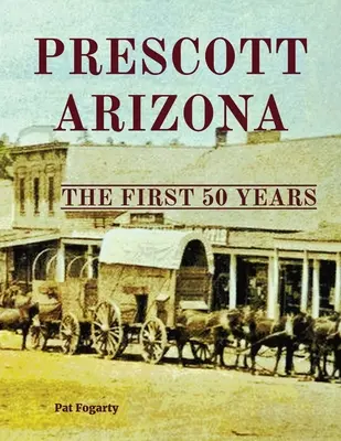 Prescott Arizona : Les 50 premières années - Prescott Arizona: The First 50 Years