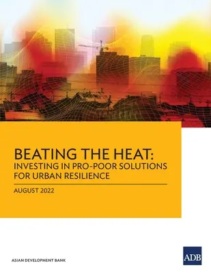 Vaincre la chaleur : investir dans des solutions pro-pauvres pour la résilience urbaine - Beating the Heat: Investing in Pro-Poor Solutions for Urban Resilience