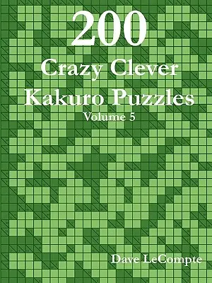 200 énigmes Kakuro follement astucieuses - Volume 5 - 200 Crazy Clever Kakuro Puzzles - Volume 5