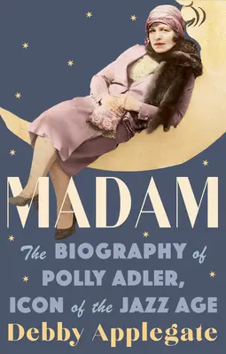Madam : La biographie de Polly Adler, icône de l'ère du jazz - Madam: The Biography of Polly Adler, Icon of the Jazz Age