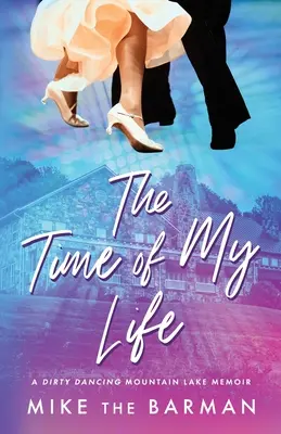 Le temps de ma vie : Les mémoires de Dirty Dancing Mountain Lake - The Time of My Life: A Dirty Dancing Mountain Lake Memoir