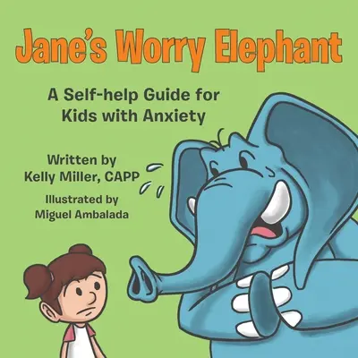 Jane's Worry Elephant : Un guide d'auto-assistance pour les enfants souffrant d'anxiété - Jane's Worry Elephant: A Self-Help Guide for Kids with Anxiety