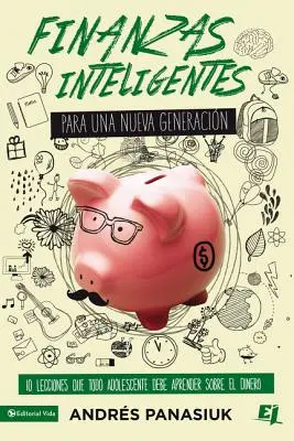 Finanzas Inteligentes Para Una Nueva Generacin : 10 Lecciones Que Todo Adolescente Debe Aprender Sobre El Dinero (Les finances intelligentes pour une nouvelle génération : 10 leçons que tous les adolescents doivent apprendre sur l'argent) - Finanzas Inteligentes Para Una Nueva Generacin: 10 Lecciones Que Todo Adolescente Debe Aprender Sobre El Dinero