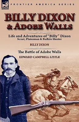 Billy Dixon et Adobe Walls : Scout, Plainsman et chasseur de bisons - Billy Dixon & Adobe Walls: Scout, Plainsman & Buffalo Hunter