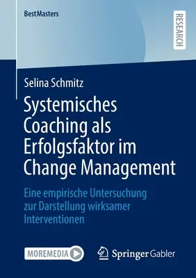 Le coaching systémique comme facteur de succès dans la gestion du changement : Une étude empirique pour illustrer les interventions efficaces - Systemisches Coaching ALS Erfolgsfaktor Im Change Management: Eine Empirische Untersuchung Zur Darstellung Wirksamer Interventionen